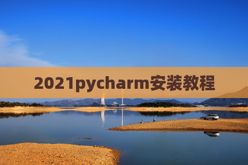 2021pycharm安装教程 2021pycharm安装教程